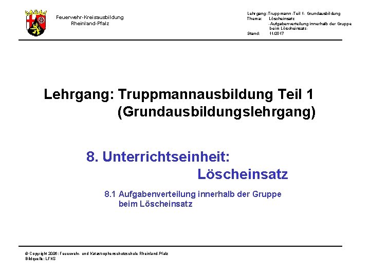 Feuerwehr-Kreisausbildung Rheinland-Pfalz Lehrgang: Truppmann -Teil 1 - Grundausbildung Thema: Löscheinsatz -Aufgabenverteilung innerhalb der Gruppe