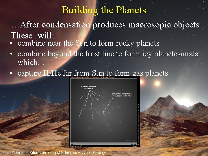 Building the Planets …After condensation produces macrosopic objects These will: • combine near the