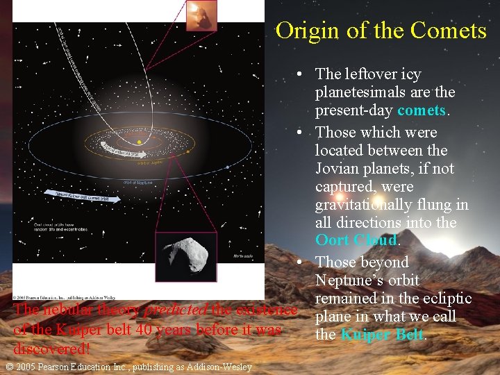 Origin of the Comets • The leftover icy planetesimals are the present-day comets. •