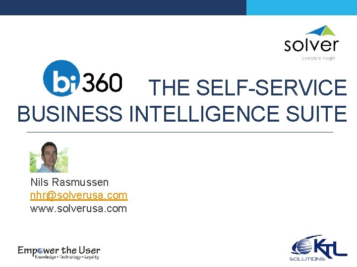 THE SELF-SERVICE BUSINESS INTELLIGENCE SUITE Nils Rasmussen nhr@solverusa. com www. solverusa. com 