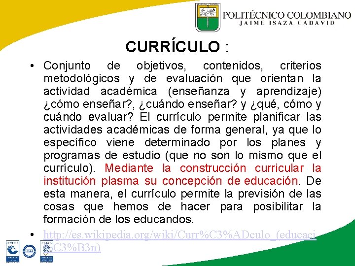 CURRÍCULO : • Conjunto de objetivos, contenidos, criterios metodológicos y de evaluación que orientan