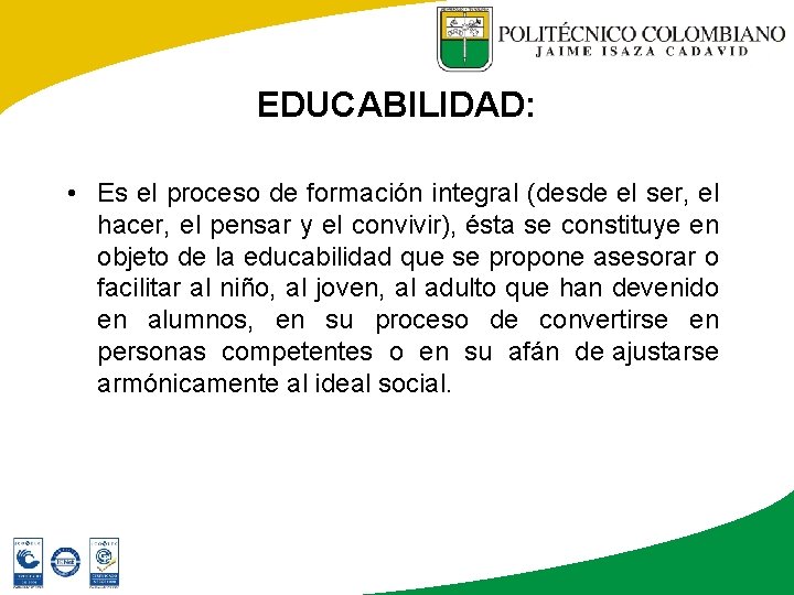 EDUCABILIDAD: • Es el proceso de formación integral (desde el ser, el hacer, el