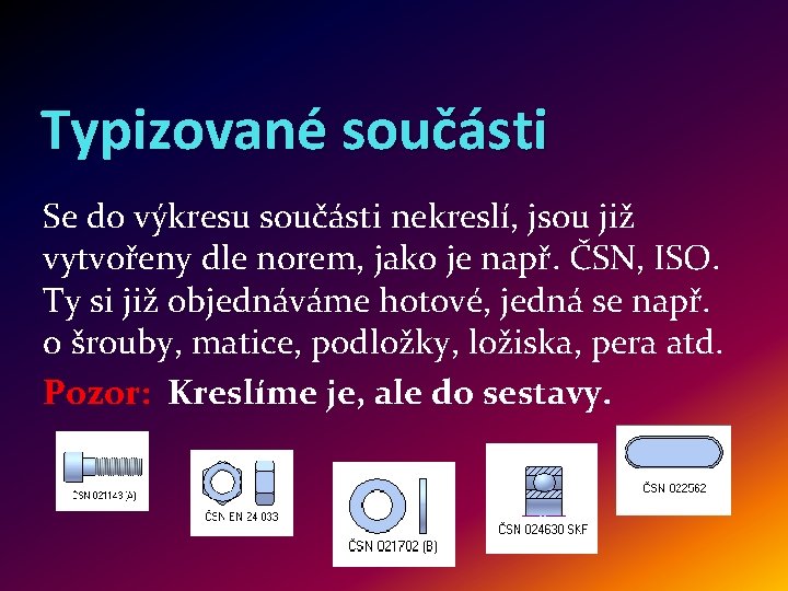 Typizované součásti Se do výkresu součásti nekreslí, jsou již vytvořeny dle norem, jako je Typizované součásti Se do výkresu součásti nekreslí, jsou již vytvořeny dle norem, jako je