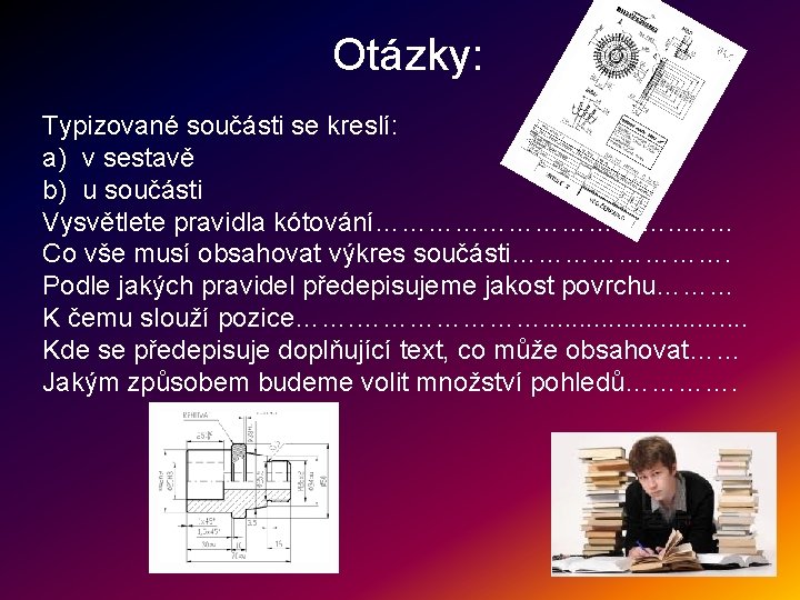 Otázky: Typizované součásti se kreslí: a) v sestavě b) u součásti Vysvětlete pravidla kótování……………….