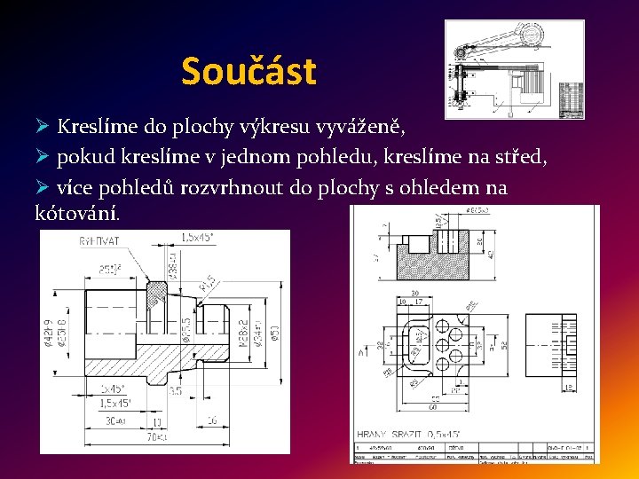 Součást Ø Kreslíme do plochy výkresu vyváženě, Ø pokud kreslíme v jednom pohledu, kreslíme