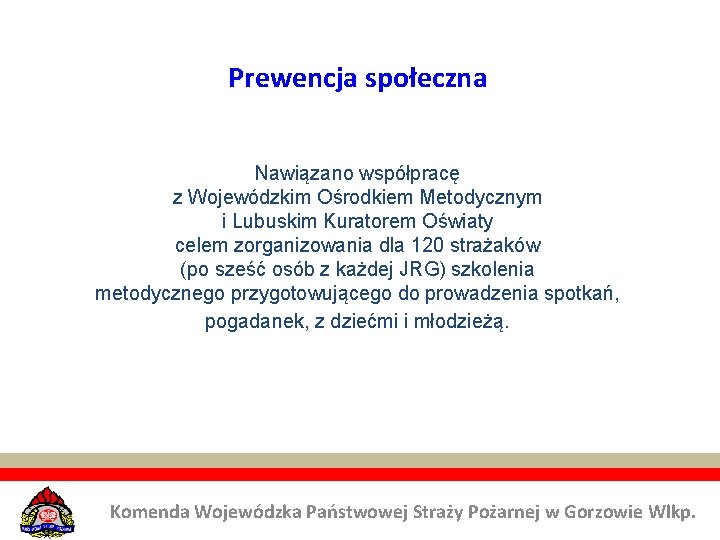 Prewencja społeczna Nawiązano współpracę z Wojewódzkim Ośrodkiem Metodycznym i Lubuskim Kuratorem Oświaty celem zorganizowania Prewencja społeczna Nawiązano współpracę z Wojewódzkim Ośrodkiem Metodycznym i Lubuskim Kuratorem Oświaty celem zorganizowania