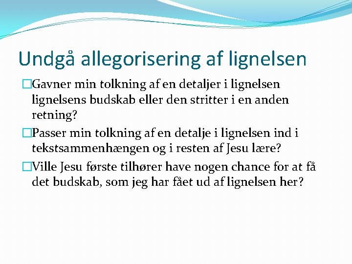 Undgå allegorisering af lignelsen �Gavner min tolkning af en detaljer i lignelsens budskab eller Undgå allegorisering af lignelsen �Gavner min tolkning af en detaljer i lignelsens budskab eller