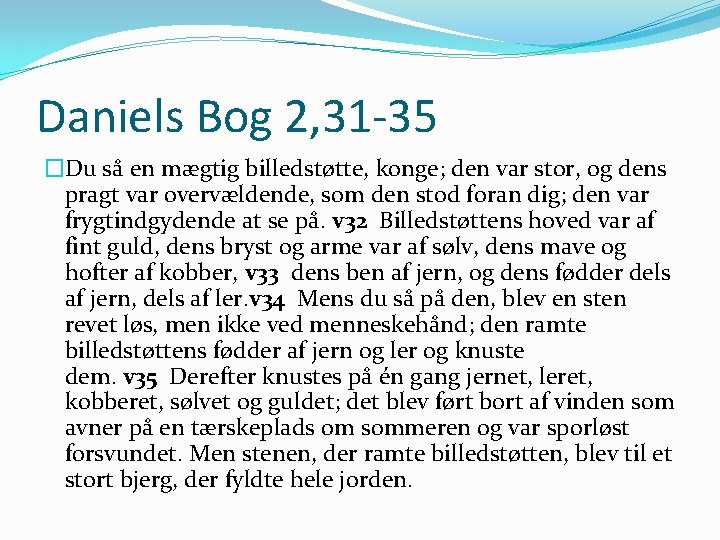 Daniels Bog 2, 31 -35 �Du så en mægtig billedstøtte, konge; den var stor,