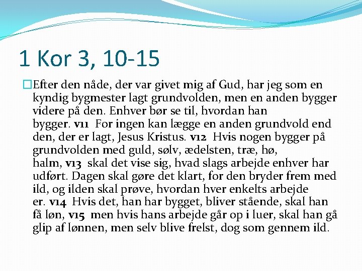 1 Kor 3, 10 -15 �Efter den nåde, der var givet mig af Gud, 1 Kor 3, 10 -15 �Efter den nåde, der var givet mig af Gud,