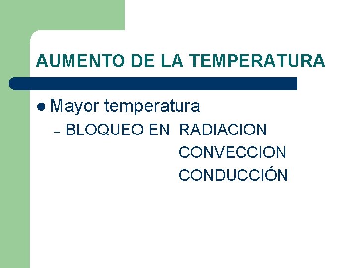AUMENTO DE LA TEMPERATURA l Mayor – temperatura BLOQUEO EN RADIACION CONVECCION CONDUCCIÓN AUMENTO DE LA TEMPERATURA l Mayor – temperatura BLOQUEO EN RADIACION CONVECCION CONDUCCIÓN
