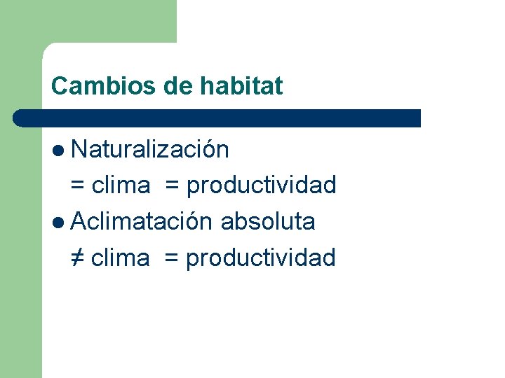 Cambios de habitat l Naturalización = clima = productividad l Aclimatación absoluta ≠ clima Cambios de habitat l Naturalización = clima = productividad l Aclimatación absoluta ≠ clima