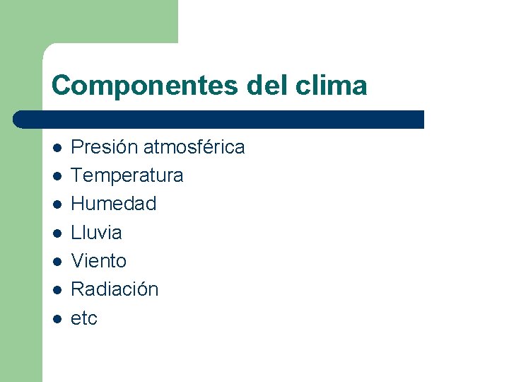 Componentes del clima l l l l Presión atmosférica Temperatura Humedad Lluvia Viento Radiación Componentes del clima l l l l Presión atmosférica Temperatura Humedad Lluvia Viento Radiación