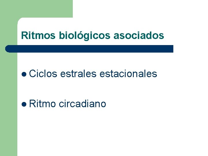 Ritmos biológicos asociados l Ciclos estrales estacionales l Ritmo circadiano Ritmos biológicos asociados l Ciclos estrales estacionales l Ritmo circadiano
