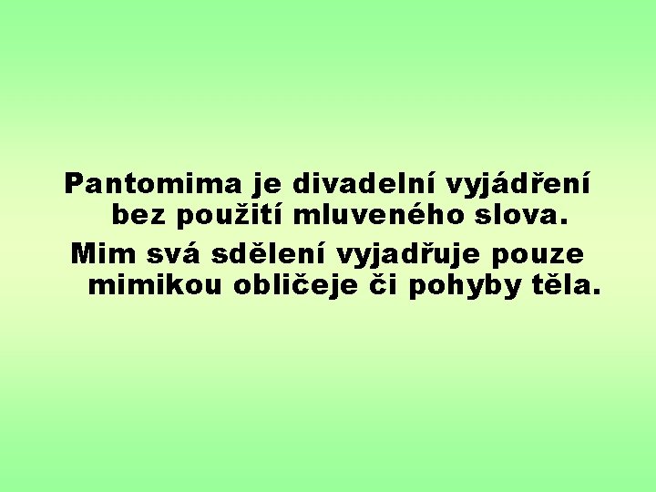 Pantomima je divadelní vyjádření bez použití mluveného slova. Mim svá sdělení vyjadřuje pouze mimikou