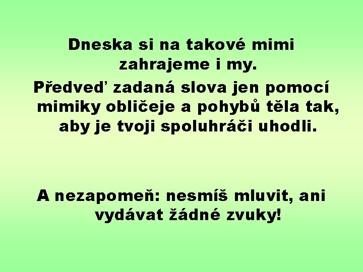 Dneska si na takové mimi zahrajeme i my. Předveď zadaná slova jen pomocí mimiky