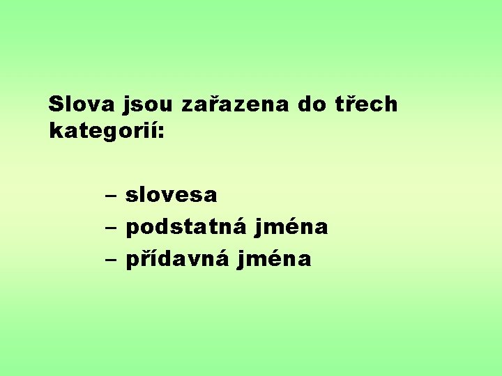 Slova jsou zařazena do třech kategorií: – slovesa – podstatná jména – přídavná jména