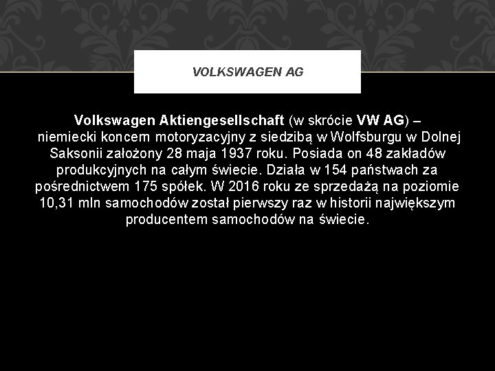 VOLKSWAGEN AG Volkswagen Aktiengesellschaft (w skrócie VW AG) – niemiecki koncern motoryzacyjny z siedzibą