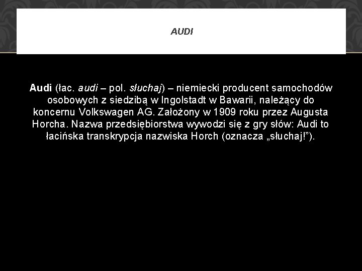 AUDI Audi (łac. audi – pol. słuchaj) – niemiecki producent samochodów osobowych z siedzibą