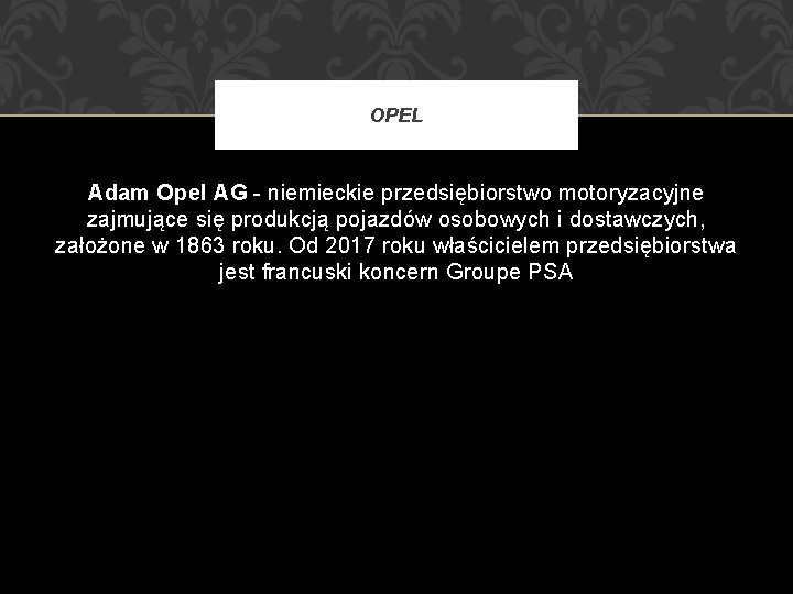 OPEL Adam Opel AG - niemieckie przedsiębiorstwo motoryzacyjne zajmujące się produkcją pojazdów osobowych i