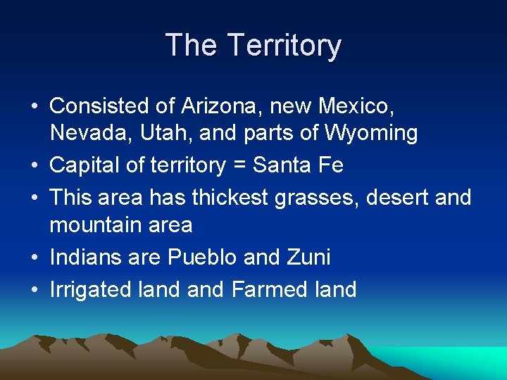 The Territory • Consisted of Arizona, new Mexico, Nevada, Utah, and parts of Wyoming