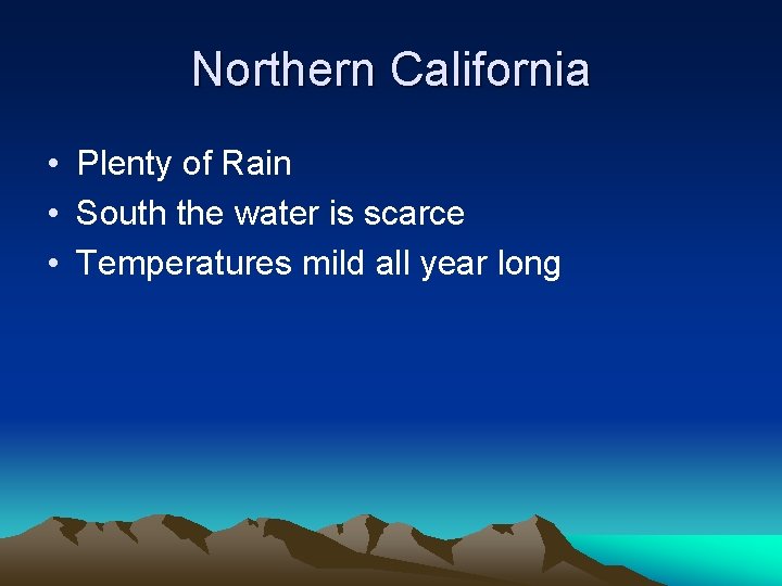 Northern California • Plenty of Rain • South the water is scarce • Temperatures