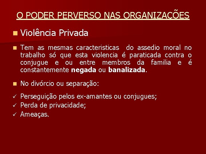 O PODER PERVERSO NAS ORGANIZAÇÕES n Violência Privada n Tem as mesmas caracteristicas do