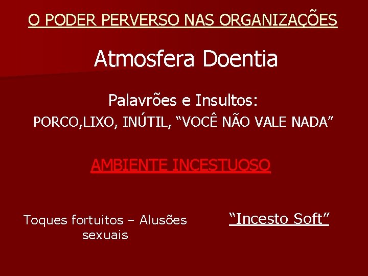 O PODER PERVERSO NAS ORGANIZAÇÕES Atmosfera Doentia Palavrões e Insultos: PORCO, LIXO, INÚTIL, “VOCÊ