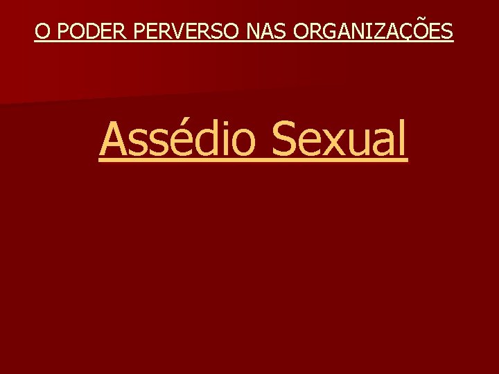 O PODER PERVERSO NAS ORGANIZAÇÕES Assédio Sexual 