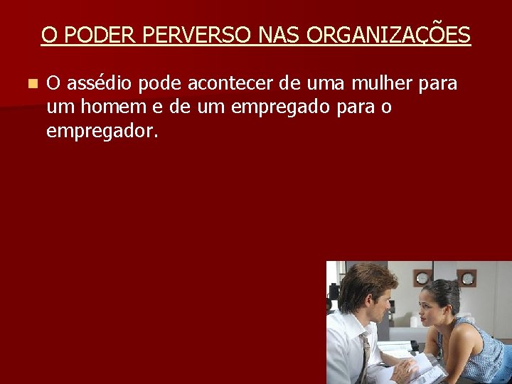 O PODER PERVERSO NAS ORGANIZAÇÕES n O assédio pode acontecer de uma mulher para