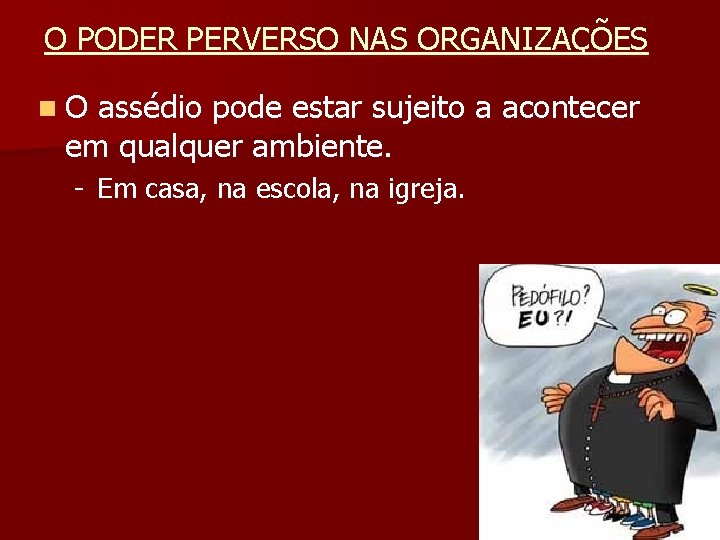 O PODER PERVERSO NAS ORGANIZAÇÕES n O assédio pode estar sujeito a acontecer em