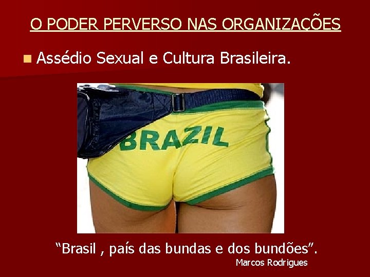 O PODER PERVERSO NAS ORGANIZAÇÕES n Assédio Sexual e Cultura Brasileira. “Brasil , país