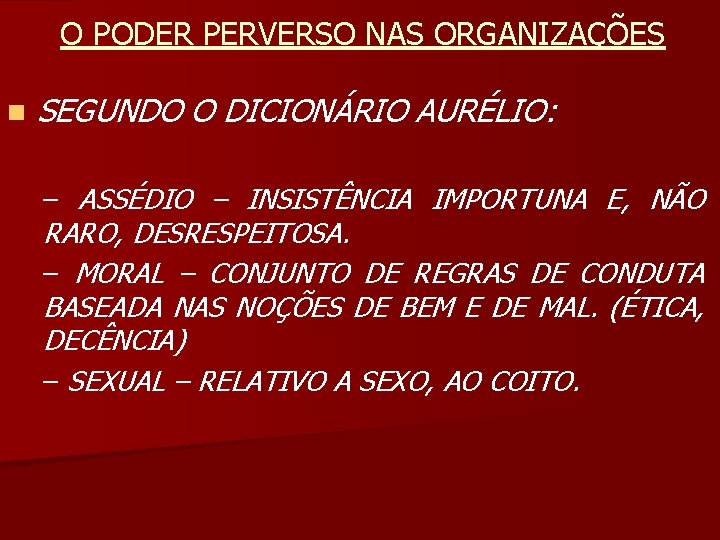 O PODER PERVERSO NAS ORGANIZAÇÕES n SEGUNDO O DICIONÁRIO AURÉLIO: – ASSÉDIO – INSISTÊNCIA