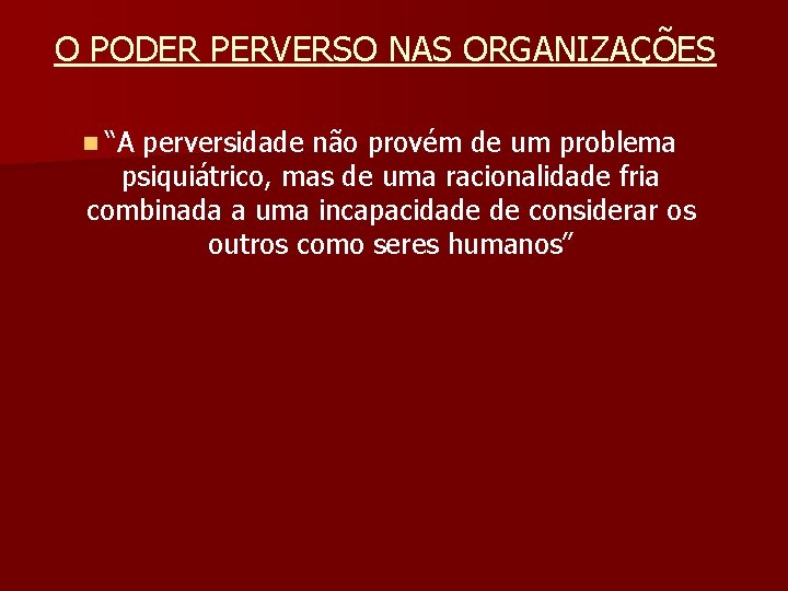 O PODER PERVERSO NAS ORGANIZAÇÕES n “A perversidade não provém de um problema psiquiátrico,