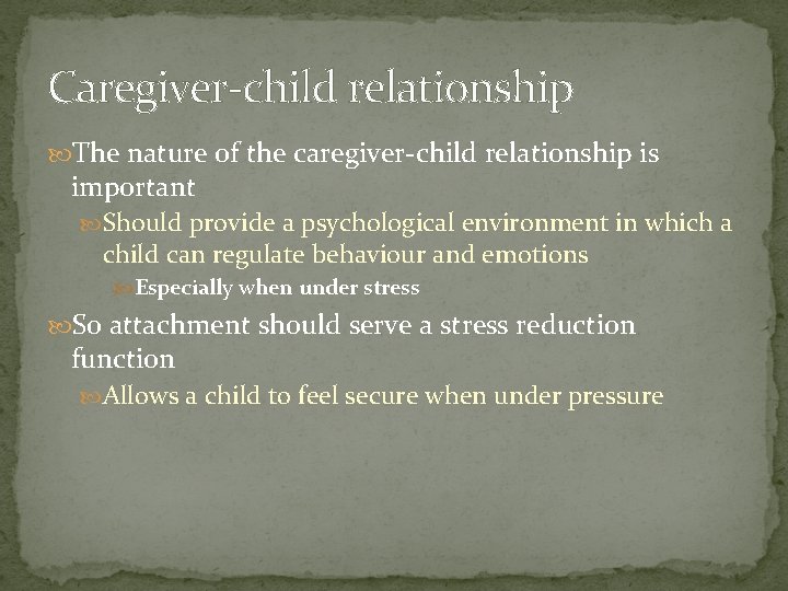 Caregiver-child relationship The nature of the caregiver-child relationship is important Should provide a psychological