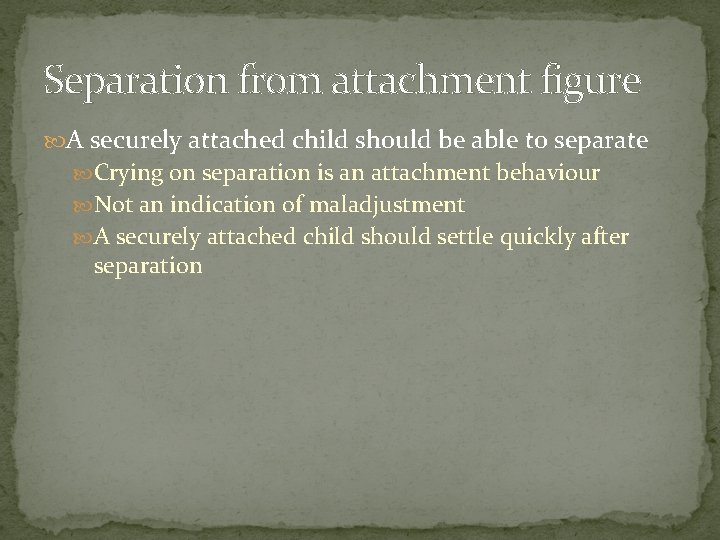 Separation from attachment figure A securely attached child should be able to separate Crying