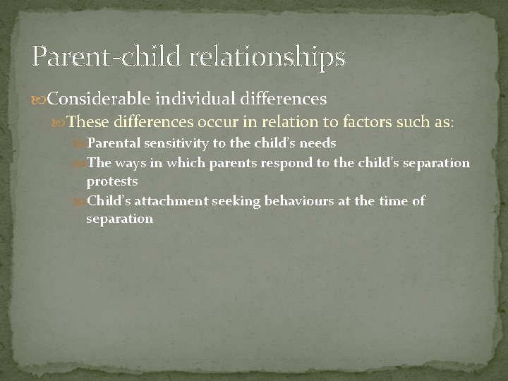 Parent-child relationships Considerable individual differences These differences occur in relation to factors such as: