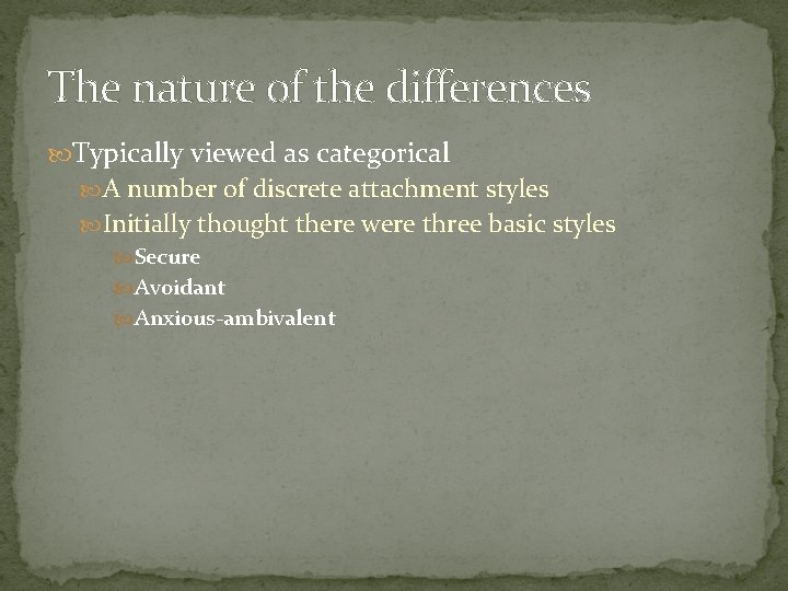 The nature of the differences Typically viewed as categorical A number of discrete attachment