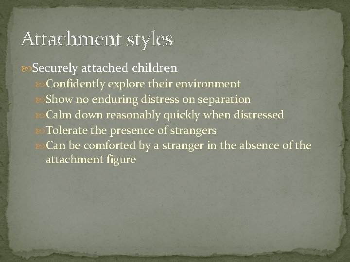 Attachment styles Securely attached children Confidently explore their environment Show no enduring distress on