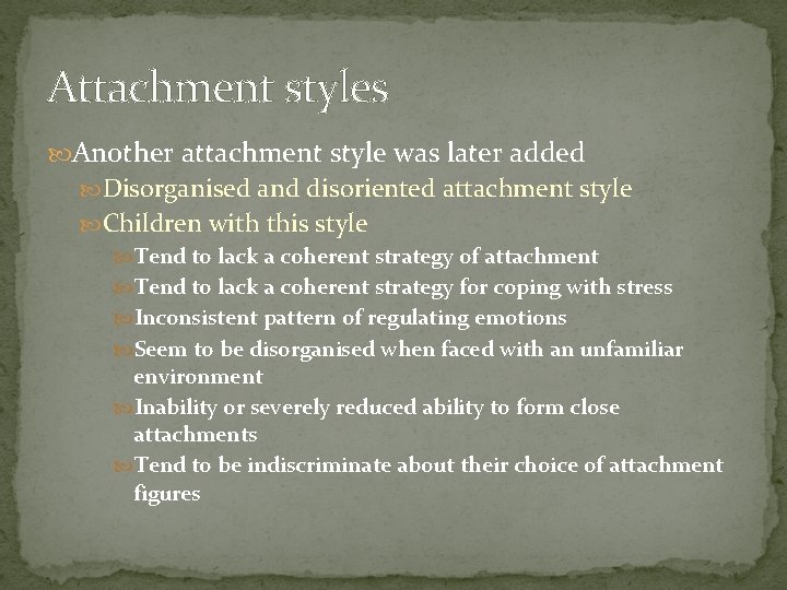 Attachment styles Another attachment style was later added Disorganised and disoriented attachment style Children