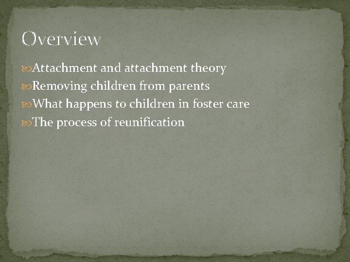 Overview Attachment and attachment theory Removing children from parents What happens to children in