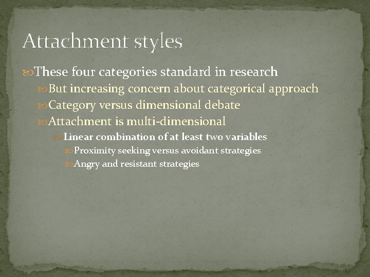Attachment styles These four categories standard in research But increasing concern about categorical approach