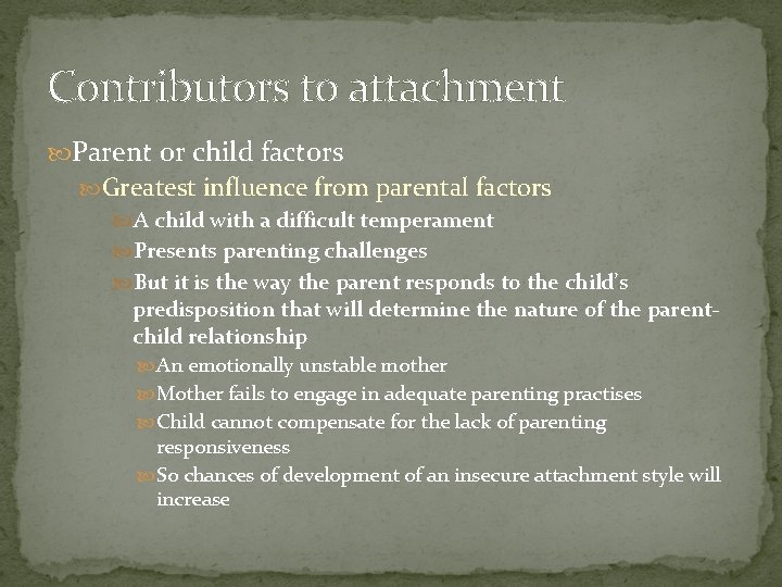 Contributors to attachment Parent or child factors Greatest influence from parental factors A child