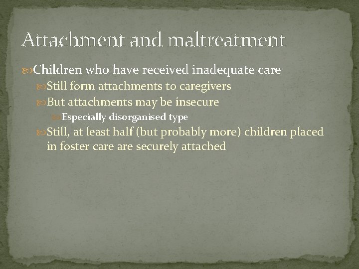 Attachment and maltreatment Children who have received inadequate care Still form attachments to caregivers