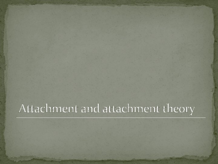 Attachment and attachment theory 