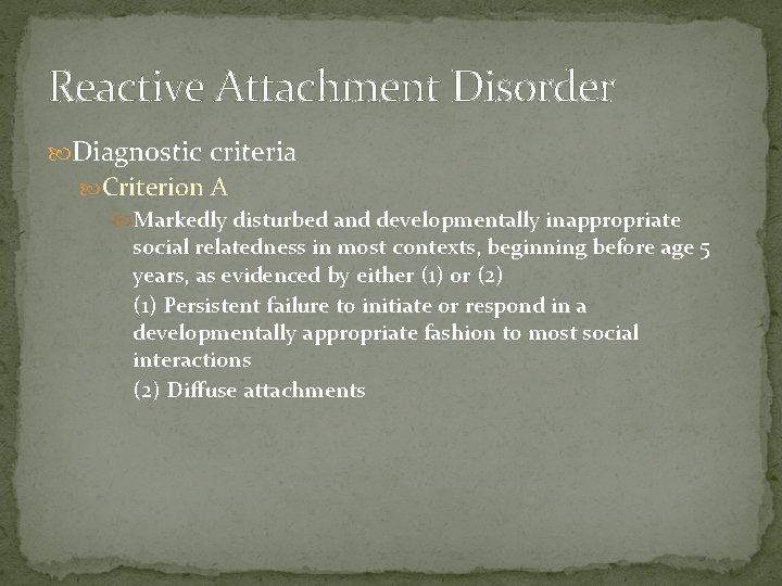 Reactive Attachment Disorder Diagnostic criteria Criterion A Markedly disturbed and developmentally inappropriate social relatedness