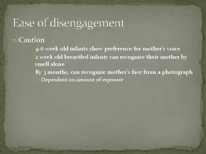 Ease of disengagement Caution 4 -6 week old infants show preference for mother’s voice