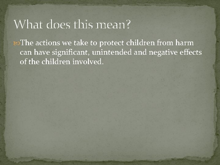What does this mean? The actions we take to protect children from harm can
