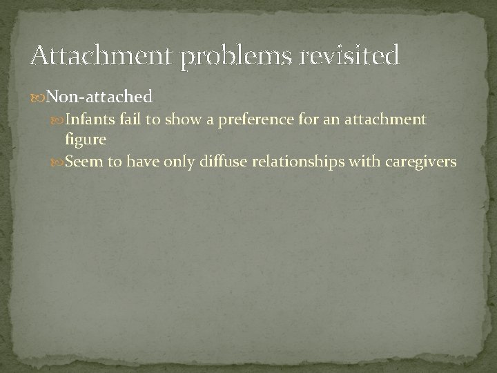 Attachment problems revisited Non-attached Infants fail to show a preference for an attachment figure