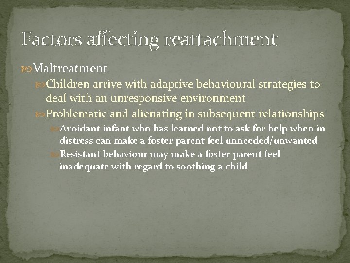 Factors affecting reattachment Maltreatment Children arrive with adaptive behavioural strategies to deal with an
