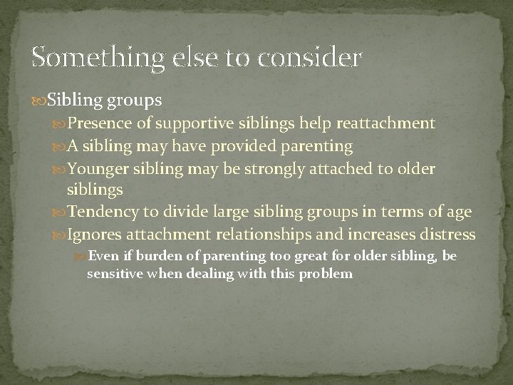 Something else to consider Sibling groups Presence of supportive siblings help reattachment A sibling